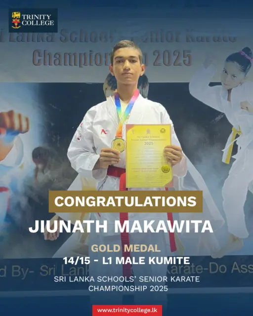Trinity Karate Shines at the National Stage 🥋

Our Trinitians delivered an outstanding performance at the Sri Lanka Schools’ Senior Karate Championship 2025, held from 24th to 26th February 2026 at the Sugathadasa Indoor Stadium, Colombo.

🥇 Gold Medals
• Jeunath Makavita – 14/15 Male Kumite (L1)
• Thinal Aneykoon – 18/19 Male Kumite (L1)
• Nisal Wijethunga – 14/15 Male Kumite (L1)

🥉 Bronze Medals
• Chamath Sinhalage – 18/19 Male Kata (L5)
• Aritha Thilakarathne – 18/19 Male Kumite (L2)
• Shevan Ahas – 18/19 Male Kumite (L2)

🥉 Team Achievement
• Aritha Thilakarathne, Vinuth Dias & Chamath Sinhalage – Bronze in Open Male Team Kata

A proud display of skill, discipline, and determination by our young karatekas. Well done, Lions!