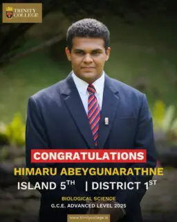Celebrating Academic Excellence: G.C.E. Advanced Level 2025 🎓
A massive congratulations to the young gentlemen of Trinity College for their stellar performance in the 2025 Advanced Level examinations. Your hard work, resilience, and commitment to excellence have truly paid off!
Special recognition goes to Master Himaru Abeygunarathne for his monumental achievement of ranking Island 5th and District 1st in Biological Science. 🏆
We also celebrate our 3A Achievers across all streams:
Biological Science
Master Himaru Abeygunarathne (Island 5th | District 1st)
Master Navindu Jayasinghe
Master Pasan Wimalasiri
Physical Science
Master Sachinthya Rajakaruna
Master Ramika Dassanayake
Master Vishaal Sri Ganeashan
Master Pawan Thalgahawatte
Master Senuda Adikari
Master Punsara Wijayakumara
Master Adithya Herath
Master Janith Warnakula (2nd Attempt)
Arts Stream
Master Akalanka Athukorala
Trinity is proud of each and every one of you for upholding the traditions of academic brilliance. May this be the first of many great milestones in your journeys!