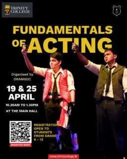 Lights. Voice. Movement. Action. 🎭

If you’ve ever wanted to try the stage, this is your moment. A hands-on space to act, move, experiment, and just go for it.

Fundamentals of Acting, organised by DRAMSOC, takes place on 19 and 25 April from 10.30am to 1.30pm at the College Main Hall.

Sign up: www.trinitycollege.lk/foa 

For further details, please contact:
077 068 7111 (Themiya Wanigarathne - Crew Leader)