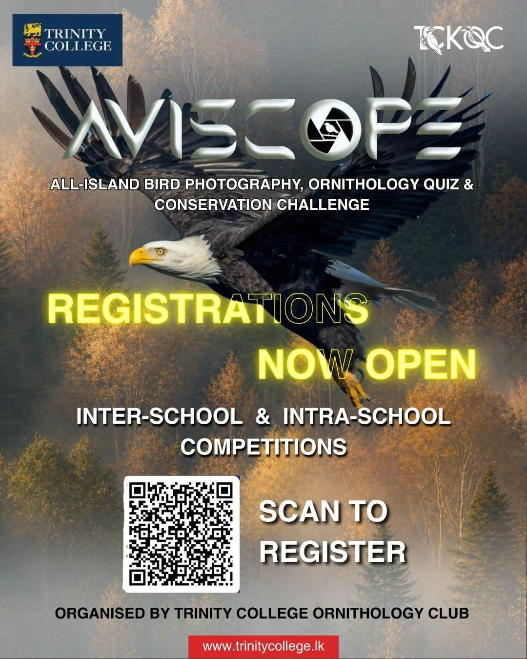 The TCK Ornithology Club presents AVISCOPE ’26, an all-island initiative aimed at promoting bird conservation, observation, and environmental awareness among school students in Sri Lanka.

The competition includes:

Inter-School Competitions

● Online & Onsite Quiz Competition
● Bird Photography Competition
● Bird Conservation & Innovation Challenge

Intra-School Competitions

● Individual Quiz Competition
● Best Bird Portraits – Top 5 Selection
● Bird Conservation & Innovation Challenge

Register via the QR code. A single form is used for both Inter-School and Intra-School entries through a branching system.

Registration Deadline: 31st of May 2026

For more information (WhatsApp):

Mast. Sawin Danthasinghe (President) +94 70 741 9140
Mast. Kanishkar Krishnakumar (Secretary) +94 72 539 3246