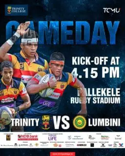 It’s Game Day - Trinity takes on Lumbini at Pallekele.  Fill the stands, raise the roar, and stand behind the team as they give it their all on the field.

Kick-off at 4.15 PM.