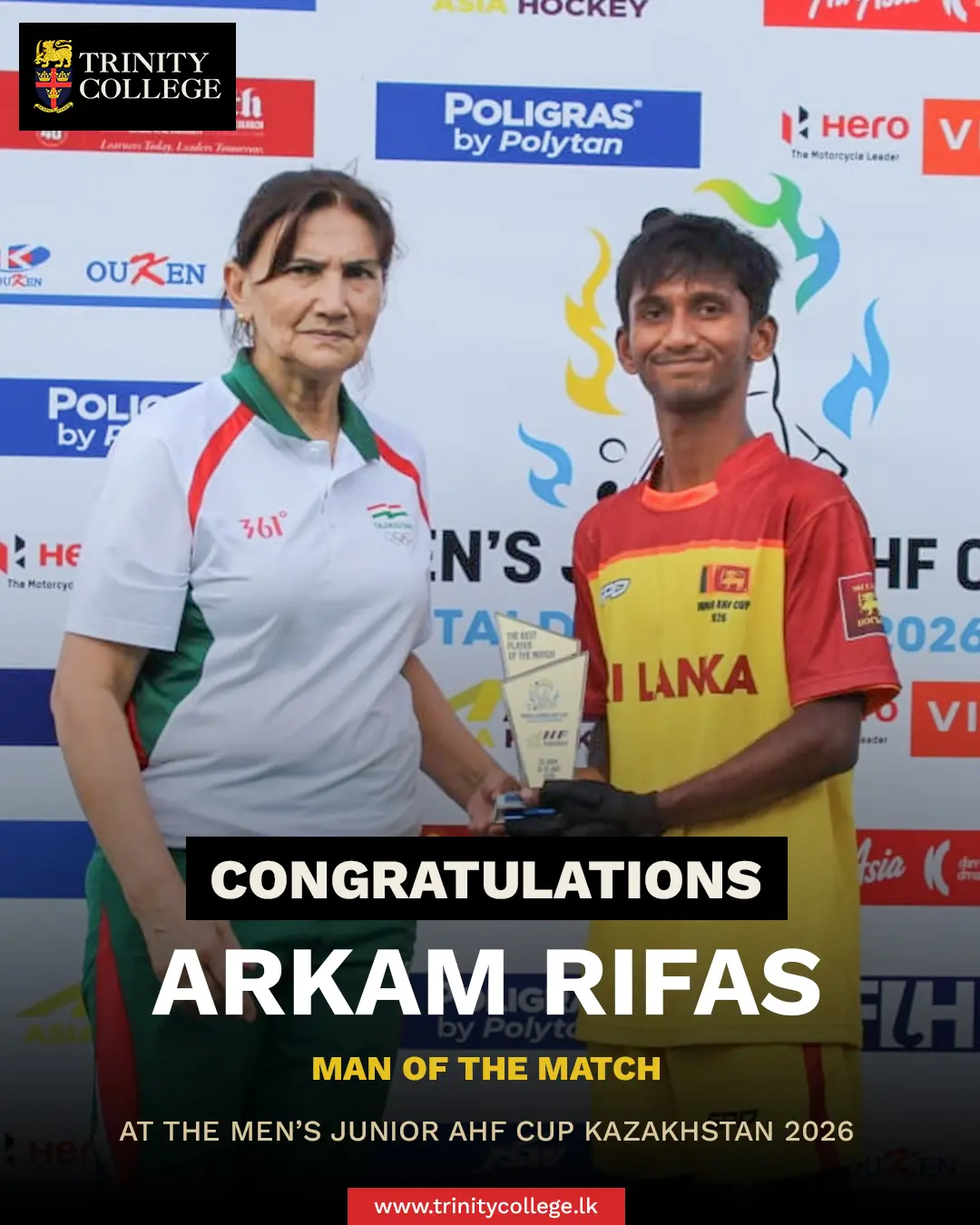 🏑 Congratulations, Master Arkam Rifas! 

A proud moment for Trinity College as Arkam Rifas has been named Man of the Match for his outstanding performance in Sri Lanka's opening hockey match against Tajikistan at the Men's Junior AHF Cup Kazakhstan 2026. 🇱🇰🏆

Your dedication, skill, and determination continue to inspire the Trinity family. Wishing you and Team Sri Lanka the very best for the matches ahead.