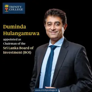 Trinity College Kandy is delighted to congratulate Mr Duminda Hulangamuwa, an Old Boy of the College, on his appointment as Chairman of the Sri Lanka Board of Investment (BOI).
The BOI serves as Sri Lanka's principal investment promotion agency, playing a pivotal role in attracting foreign direct investment, facilitating business growth, and strengthening the nation's economic development.
Mr Hulangamuwa also serves as a Member of the Board of Governors of Trinity College Kandy and Chairman of the College's Finance Advisory Committee, where his leadership and expertise continue to make a valuable contribution to the College.
We extend our best wishes to Mr Hulangamuwa as he assumes this important national responsibility and wish him every success in leading the BOI and advancing Sri Lanka's investment landscape.
