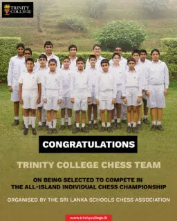 Congratulations to the Trinity College Chess Team on qualifying for the All-Island Individual Chess Championship, organised by the Sri Lanka Schools Chess Association.
A special congratulations to Master Sethika Samaraweera on becoming the U12 Champion at the Central Province Individual Chess Championship.
Team Members
3rd Row: Master Senuth Doranegama, Master Lathisha Bandara, Master Sumaldith Dissanayake, Master Shahrukh Fairooz, Master Akitha Tennakoon, Master Mohomad Harshaan.
2nd Row: Master Minila Wijekoon, Master Vihas Dissanayake, Master Hesandu Illangakoon, Master Kiven Suraweera, Master Manith Jayasinghe, Master Nesath Keppetiyagama, Master Bewon Chandrasekara.
1st Row: Master Vihas Vithanage, Master Aryan Jayawardana, Master Minul Jayaweera, Master Harindu Dhanasekara.
We wish them all the very best at the All-Island Championship! ♟️