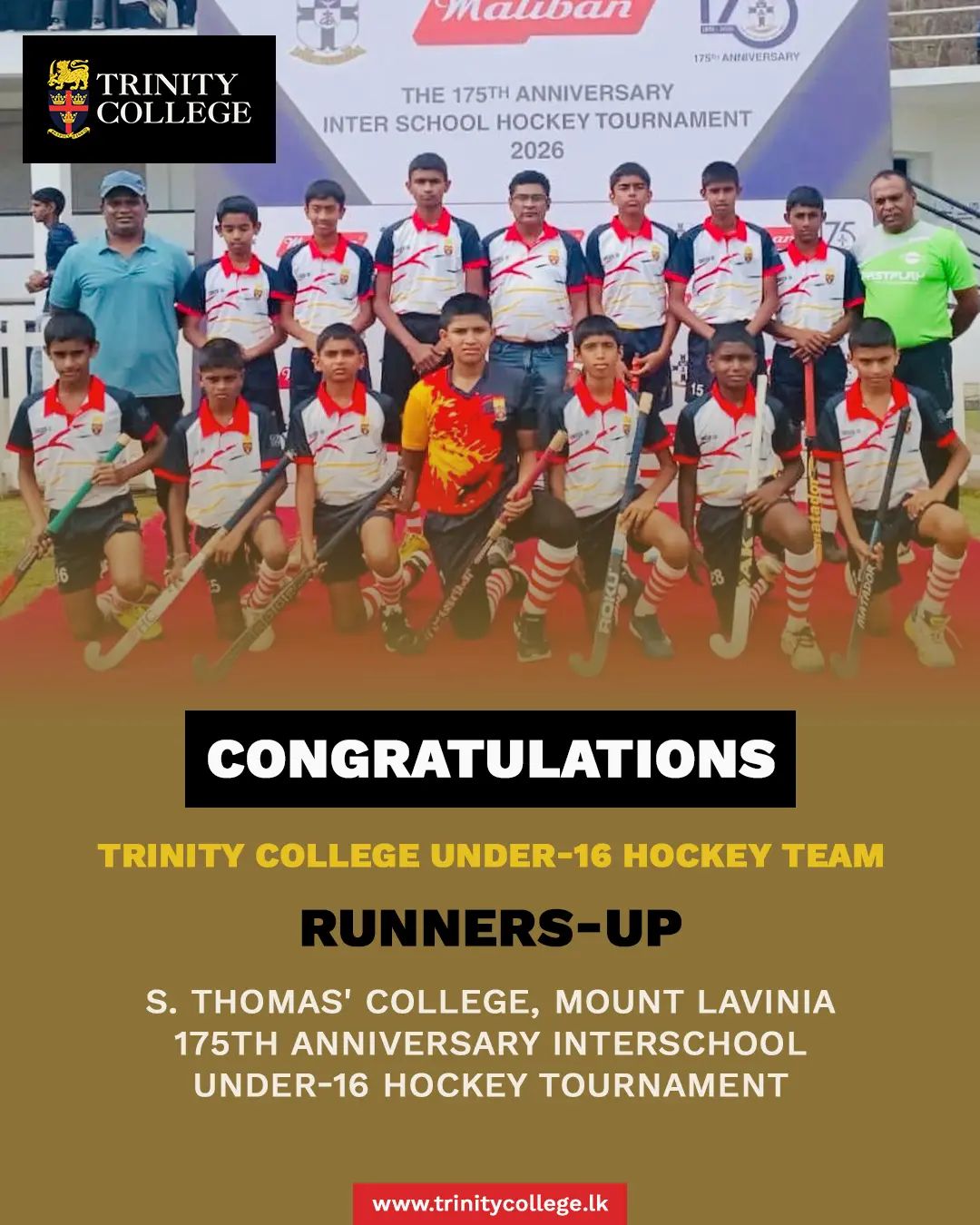 🏑 A Proud Achievement for Trinity Hockey! 

Congratulations to the Trinity College Under-16 Hockey Team on finishing as Runners-up at the St. Thomas' College, Mount Lavinia 175th Anniversary Interschool Under-16 Hockey Tournament.

Special congratulations to our outstanding individual award winners:
🏅 Best Attacker – D. M. R. Y. B. Dissanayake
🧤 Best Goalkeeper – G. H. M. I. R. Herath

Well done to the players, coaches, and everyone who contributed to this remarkable achievement. Wishing the team continued success in the tournaments ahead!