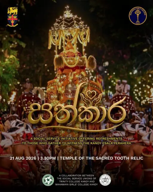Join us on 21st August for ‘සත්කාර’ – a social service initiative offering refreshments to those gathered to witness the Kandy Esala Perahera.

This collaborative effort is organised by the students of Trinity College, Kandy and Mahamaya Girls’ College, Kandy.