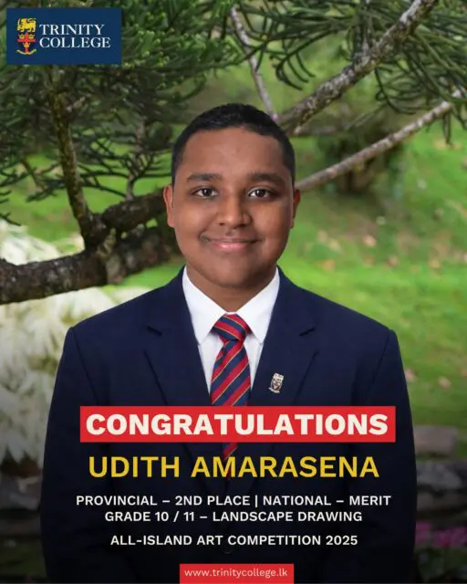 Outstanding Achievements at the All-Island Art Competition 2025! 

Congratulations to the talented students of Trinity College for their remarkable performances at both the provincial and national levels! We are incredibly proud of your dedication and artistic brilliance. 

🥈Master Udith Amarasena
Provincial 2nd Place & National Merit | Grade 10/11 – Landscape Drawing 
🥇 Master Seniya Welandagoda
Provincial 1st Place & National 1st Place | Grade 10/11 – Object Drawing 
🥈Master Thilina Amarasinghe
Provincial 1st Place & National 1st Place | Grade 12/13 – Landscape Drawing 
🥈Master Sawin Danthasinghe
Provincial 2nd Place | Grade 12/13 – Landscape Drawing