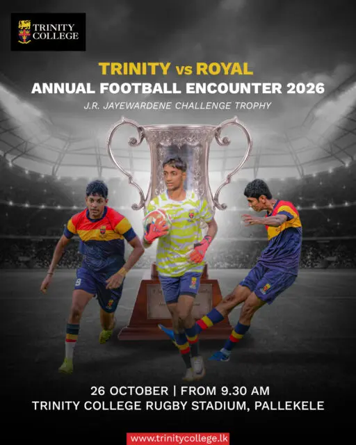 THE BATTLE FOR THE J.R. JAYEWARDENE CHALLENGE TROPHY! ⚽

Trinity College, Kandy, takes on Royal College Colombo, as the two schools clash across all age categories. 🦁 ❤️💛💙

📅 26 October 2026
📍 Trinity College Rugby Stadium, Pallekele

⏰ Match Schedule
⚽ All age categories – From 9.30 a.m.
🔥 Under-20 – 2.00 p.m.

Come on, Lions! Bring the roar and show your Trinity spirit!