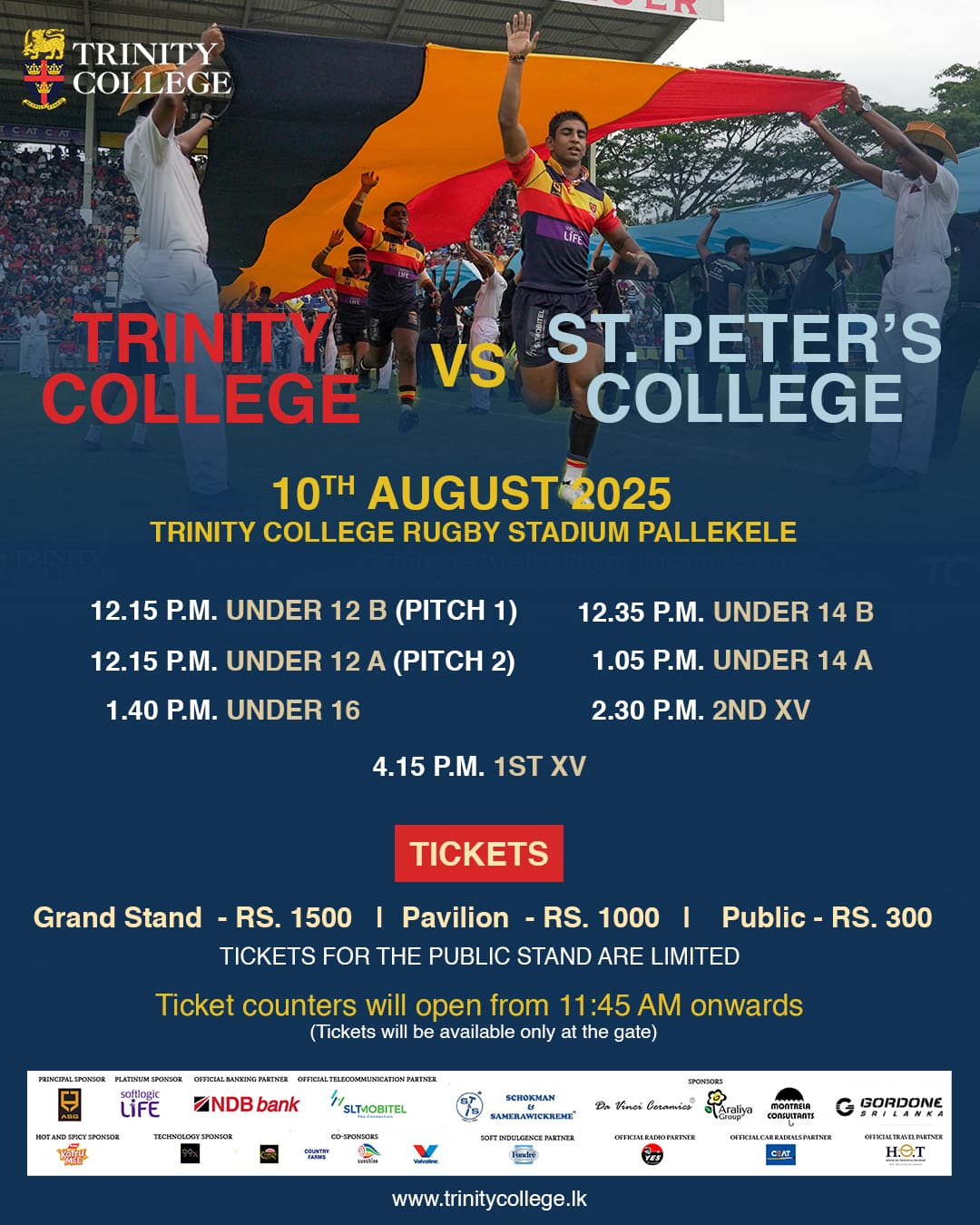 Trinity College takes on St. Peter’s College on 10th August 2025 at the Trinity College Rugby Stadium, Pallekele.
From the Under 12s to the 1st XV, witness a full day of thrilling rugby action!

🎟 Tickets available only at the gate from 11:45 AM onwards.
Let’s fill the stands and roar for the Lions! ❤️💛💙

#trinitycollegelk #trinitycollegekandy #TCKRugby #LionsRugby #SchoolRugby #SriLankaRugby #RugbySpirit #BattleAtPallekele #WeAreTrinity #RugbyFamily #TCKvsSPC