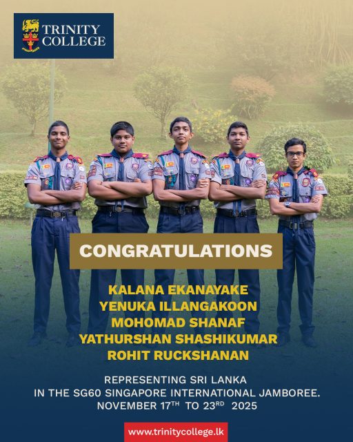 A proud moment for Trinity! 

Heartiest congratulations to Mast. Kalana Ekanayake, Mast. Yenuka Illangakoon, Mast. Mohomad Shanaf, Mast. Yathurshan Shashikumar, and Mast. Rohit Ruckshanan for representing Sri Lanka at the SG60 Singapore International Jamboree 2025. May this global experience strengthen your skills, friendships, and spirit of adventure.

#trinitycollegelk #trinitycollegekandy #TrinityScouts #TCKScouts #SriLankaScouts #SG60Jamboree #GlobalScouting #FutureLeaders #ScoutingJourney #ProudTrinitian #AdventureAwaits