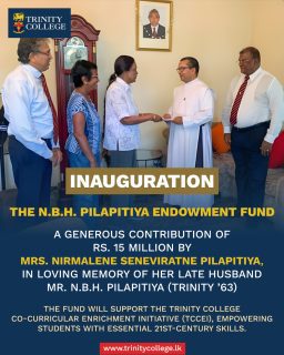 A Legacy of Excellence
Trinity College Kandy proudly announces the inauguration of the N.B.H. Pilapitiya Endowment Fund — a Rs. 15 million gift from Mrs. Nirmalene Seneviratne Pilapitiya honoring her late husband, Mr. N.B.H. Pilapitiya (Trinity '63).
This endowment will fuel the Trinity College Co-Curricular Enrichment Initiative, nurturing the next generation of Trinitians through leadership development, innovation, and holistic growth.
A profound thank you to Mrs. Pilapitiya for investing in our students' future and embodying Trinity's spirit of Service and Excellence. A special note of thanks to Old Boys of the Batch of 1985, Mr. Manik Swaminathan and Mr. Patrick Vanderpootan.
#TrinityCollegeKandy #PilapitiyaEndowment #Excellence #TCCEI