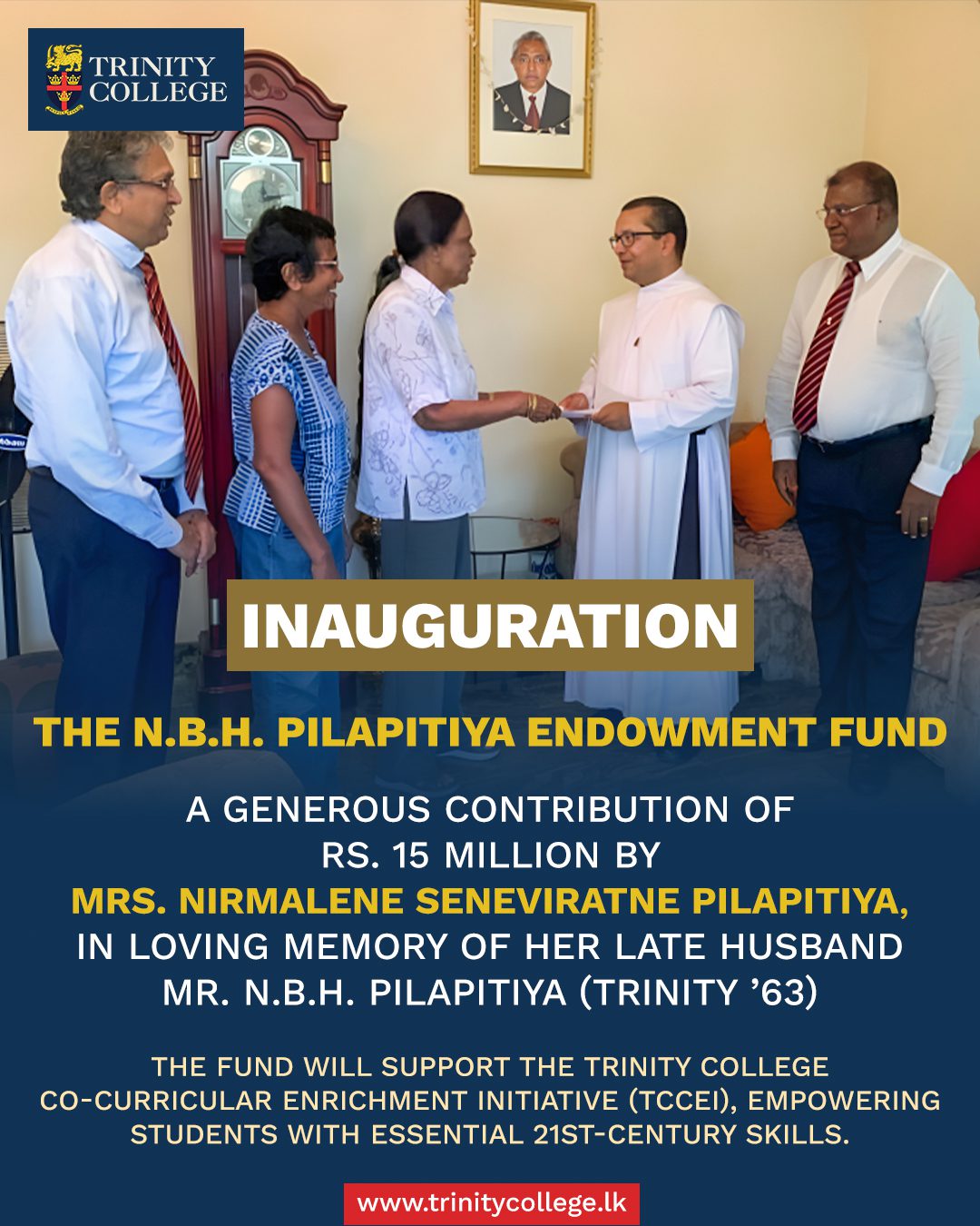 A Legacy of Excellence
Trinity College Kandy proudly announces the inauguration of the N.B.H. Pilapitiya Endowment Fund — a Rs. 15 million gift from Mrs. Nirmalene Seneviratne Pilapitiya honoring her late husband, Mr. N.B.H. Pilapitiya (Trinity '63).
This endowment will fuel the Trinity College Co-Curricular Enrichment Initiative, nurturing the next generation of Trinitians through leadership development, innovation, and holistic growth.
A profound thank you to Mrs. Pilapitiya for investing in our students' future and embodying Trinity's spirit of Service and Excellence. A special note of thanks to Old Boys of the Batch of 1985, Mr. Manik Swaminathan and Mr. Patrick Vanderpootan.
#TrinityCollegeKandy #PilapitiyaEndowment #Excellence #TCCEI